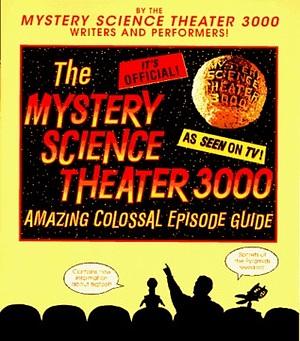 The Mystery Science Theater 3000 Amazing Colossal Episode Guide by Trace Beaulieu, Trace Beaulieu, Jim Mallon, Paul Chaplin