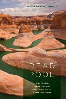 Dead Pool: Lake Powell, Global Warming, and the Future of Water in the West by James Lawrence Powell