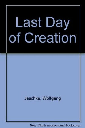 Last Day of Creation by Wolfgang Jeschke