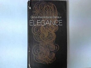 Elegance: A Complete Guide for Every Woman Who Wants to Be Well and Properly Dressed on All Occasions. by Geneviève Antoine Dariaux