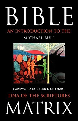 Bible Matrix: An Introduction to the DNA of the Scriptures by Michael Bull, Bull Michael Bull