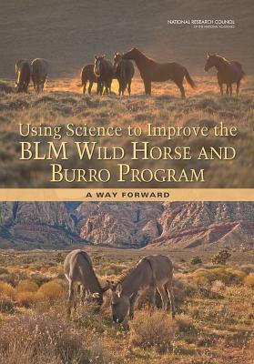 Using Science to Improve the Blm Wild Horse and Burro Program: A Way Forward by Division on Earth and Life Studies, Board on Agriculture and Natural Resourc, National Research Council