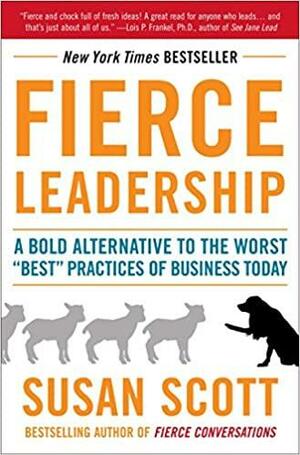 Fierce Leadership: A Bold Alternative to the Worst Best Practices of Business Today by Susan Scott
