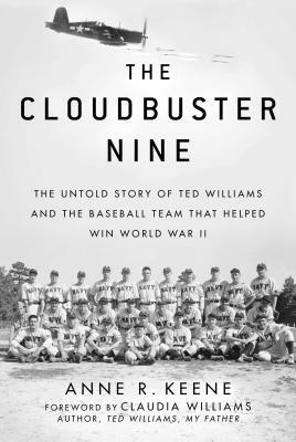 The Cloudbuster Nine: The Untold Story of Ted Williams and the Baseball Team That Helped Win World War II by Anne R. Keene