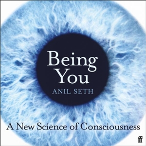 Being You: A Science of Consciousness by Anil Seth