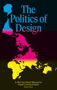 The Politics of Design: A (Not So) Global Design Manual for Visual Communication by Ruben Pater