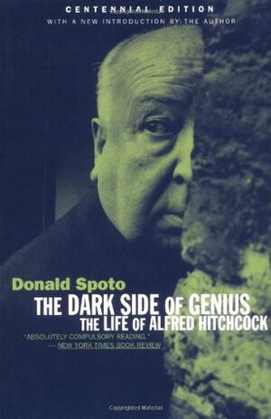 The Dark Side Of Genius: The Life Of Alfred Hitchcock by Donald Spoto
