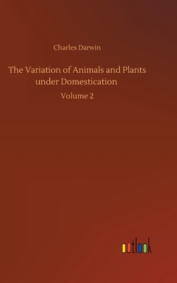 The Variation of Animals and Plants under Domestication: Volume 2 by Charles Darwin