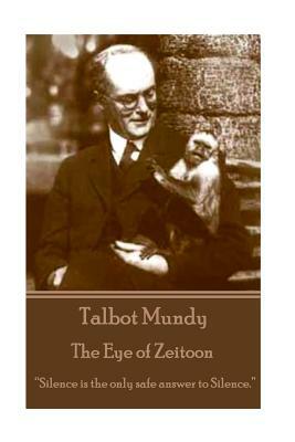 Talbot Mundy - The Eye of Zeitoon: "Silence is the only safe answer to silence." by Talbot Mundy
