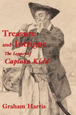 Treasure and Intrigue: The Legacy of Captain Kidd by Graham Harris