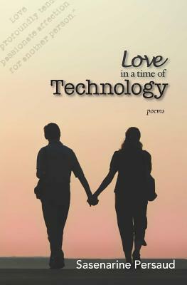 Love in a Time of Technology by Sasenarine Persaud