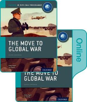 The Move to Global War: Ib History Print and Online Pack: Oxford Ib Diploma Program by Keely Rogers, Joanna Thomas