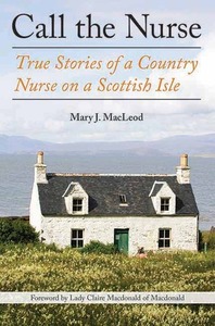 Call the Nurse: True Stories of a Country Nurse on a Scottish Isle by Claire Macdonald, Mary J. MacLeod