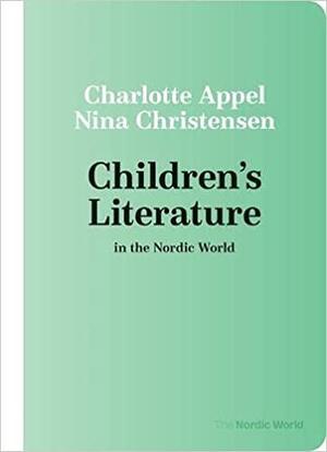 Children's Literature in the Nordic World by Charlotte Appel, Nina Christensen