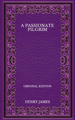 A Passionate Pilgrim - Original Edition by Henry James