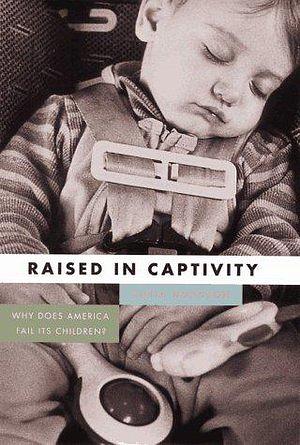 Raised in Captivity: Why Does America Fail Its Children? by Lucia Hodgson