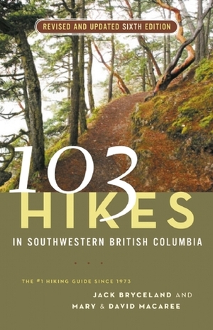 103 Hikes in Southwestern British Columbia: Revised and Updated Sixth Edition by Jack Bryceland, David Macaree, Mary Macaree