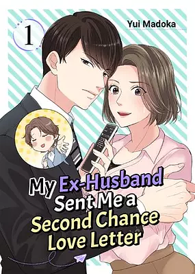 My Ex-Husband Sent Me a Second Chance Love Letter by Yui Madoka