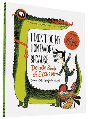 I Didn't Do My Homework Because Doodle Book of Excuses by Benjamin Chaud
