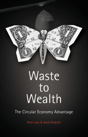 Waste to Wealth: The Circular Economy Advantage by Peter Lacy, Jakob Rutqvist