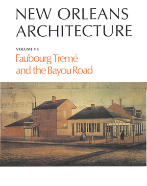 New Orleans Architecture: Faubourg Tremé and the Bayou Road by Mary Louise Christovich, Roulhac Toledano, Betsy Swanson