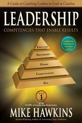 Leadership Competencies That Enable Results: A Guide to Coaching Leaders to Lead as Coaches by Mike Hawkins