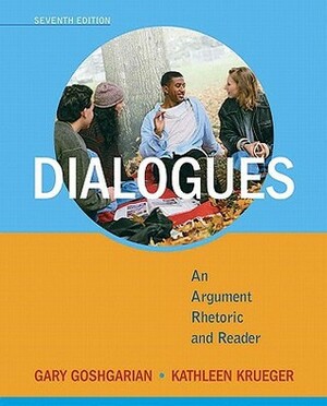Dialogues: An Argument Rhetoric and Reader by Gary Goshgarian, Kathleen Krueger