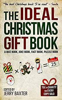 The Ideal Christmas Gift Book: A Quiz Book, Joke Book, Fact Book, Puzzle Book by Jerry Baxter