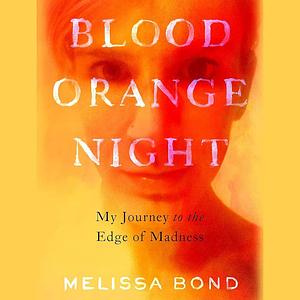 Blood Orange Night: The True Story of Surviving Benzodiazepine Dependence by Melissa Bond, Melissa Bond