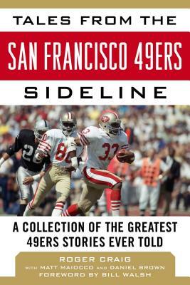 Tales from the San Francisco 49ers Sideline: A Collection of the Greatest 49ers Stories Ever Told by Matt Maiocco, Roger Craig, Daniel Brown