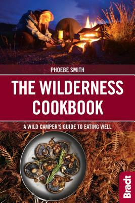 The Wilderness Cookbook: A Wild Camper's Guide to Eating Well by Phoebe Smith