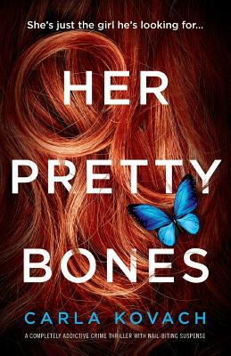 Her Pretty Bones: A Completely Addictive Crime Thriller with Nail-Biting Suspense by Carla Kovach