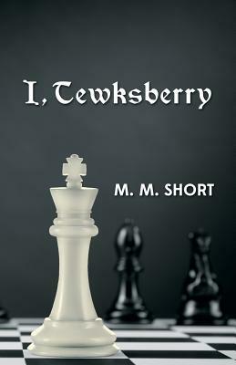 I, Tewksberry by M. M. Short