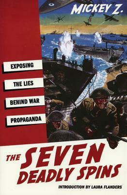 The Seven Deadly Spins: Exposing the Lies Behind War Propaganda by Mickey Z, Mickey Z, Michael Zezima
