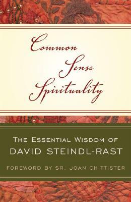 Common Sense Spirituality: The Essential Wisdom of David Steindl-Rast by David Steindl-Rast