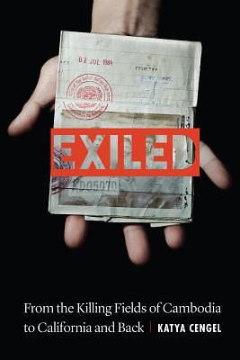 Exiled: From the Killing Fields of Cambodia to California and Back by Katya Cengel