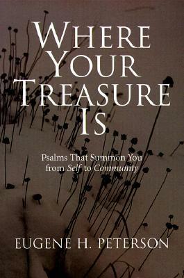 Where Your Treasure Is: Psalms that Summon You from Self to Community by Eugene H. Peterson