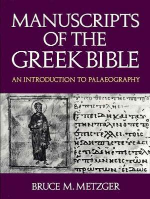 Manuscripts of the Greek Bible: An Introduction to Palaeography by Bruce M. Metzger