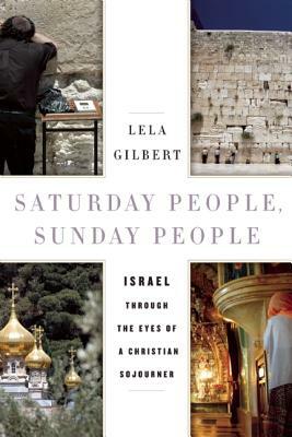 Saturday People, Sunday People: Israel Through the Eyes of a Christian Sojourner by Lela Gilbert