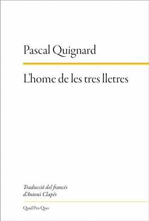 L'home de les tres lletres by Pascal Quignard, Pascal Quignard