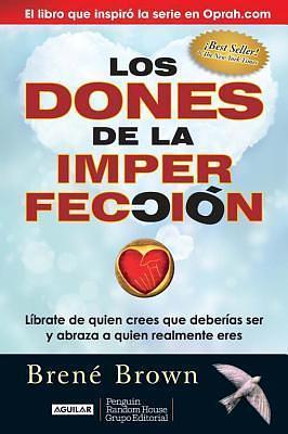 Los dones de la imperfección/ The Gifts of Imperfection: Liberate De Quien Crees Que Deberias Ser Y Abraza a Quien Realmente Eres / Liberate Who Think ... Embraces Who Really You Are by Brené Brown, Brené Brown