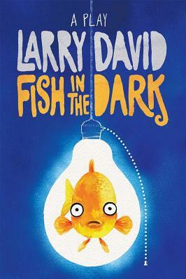 Fish in the Dark: A Play by Larry David
