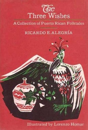 The Three Wishes: A Collection of Puerto Rican Folktales by Elizabeth Culbert, Lorenzo Homar, Ricardo E. Alegría