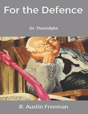 For the Defence: Dr. Thorndyke by R. Austin Freeman