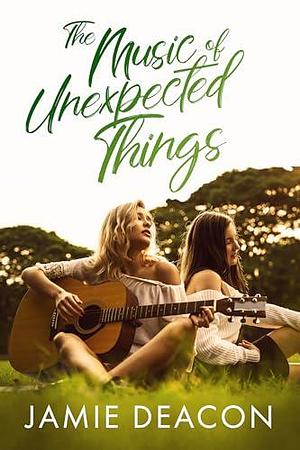 The Music of Unexpected Things: A Sweet YA Sapphic Romance by Jamie Deacon, Jamie Deacon