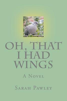 Oh, That I Had Wings by Sarah Pawley