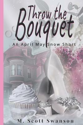 Throw the Bouquet by M. Scott Swanson