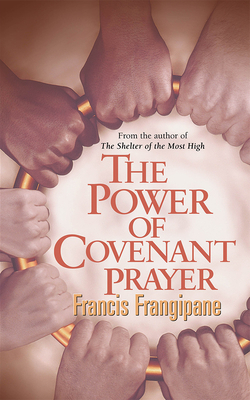 The Power of Covenant Prayer by Francis Frangipane