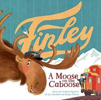 Finley: A Moose on the Caboose by Candace Spizzirri