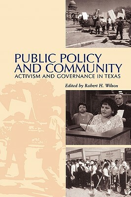 Public Policy and Community: Activism and Governance in Texas by Robert H. Wilson